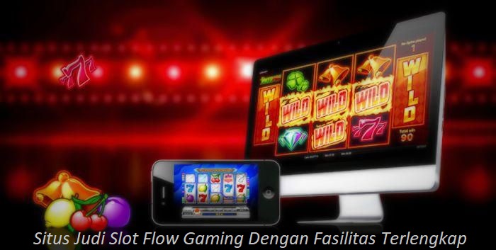 Situs Judi Slot Flow Gaming Dengan Fasilitas Terlengkap